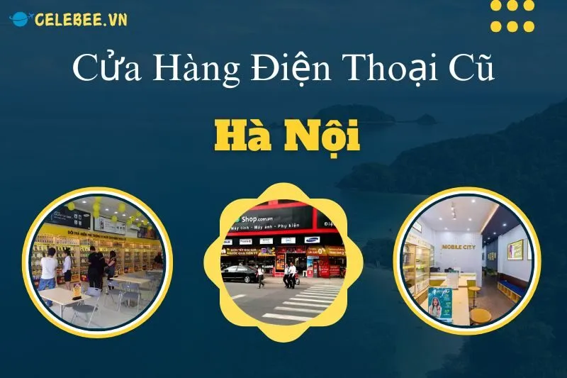 top-10-cua-hang-dien-thoai-cu-ha-noi-uy-tin-chat-luong-nhat-2024